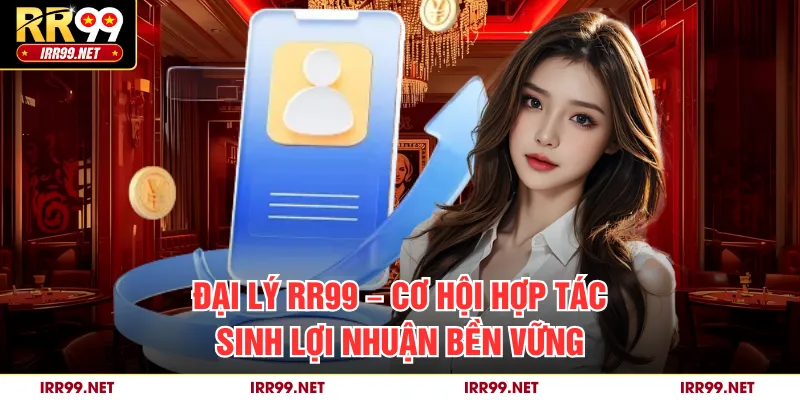Đại Lý RR99 – Cơ Hội Hợp Tác Sinh Lợi Nhuận Bền Vững